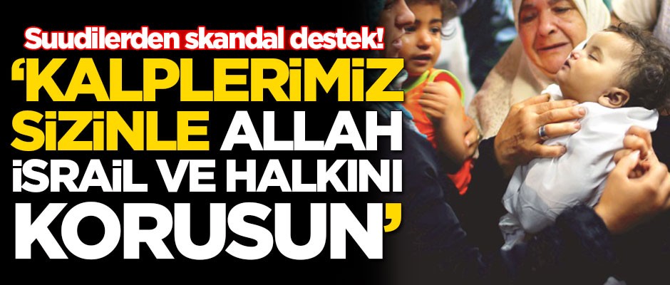 Suudilerden skandal destek! 'Allah İsrail'i ve halkını korusun'