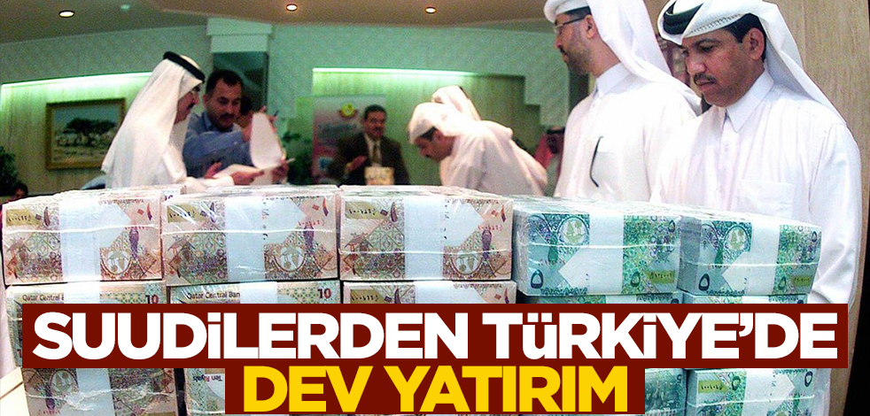 Suudilerden Türkiye'de dev yatırım! Yüzlerce şirket...