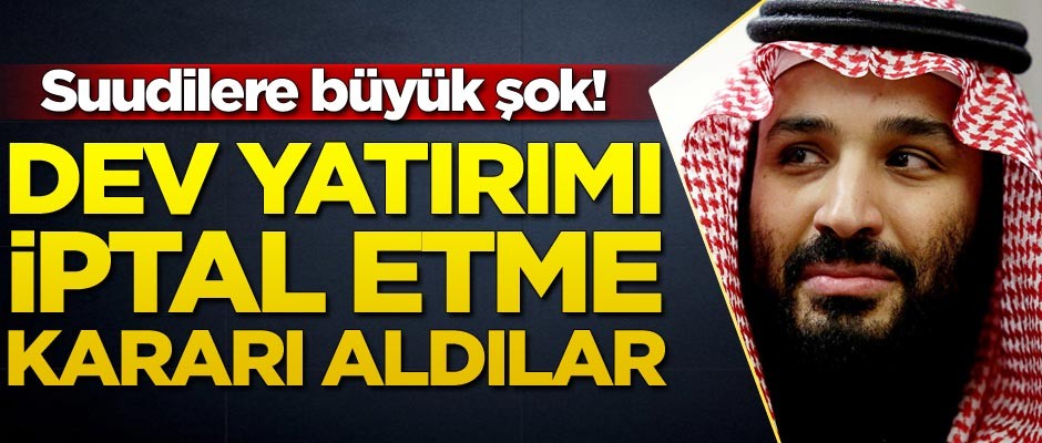Suudilere büyük şok! Dev yatırımı iptal ettiler