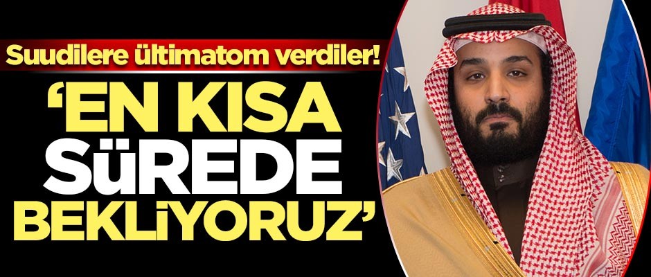 Suudilere ültimatom verdiler! 'En kısa sürede bekliyoruz'