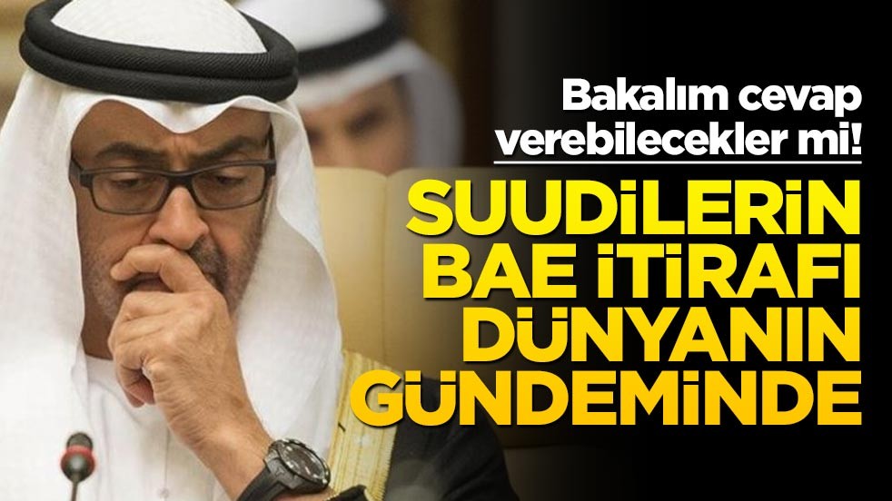 Suudilerin BAE itirafı dünyanın gündeminde! Bakalım cevap gelecek mi 