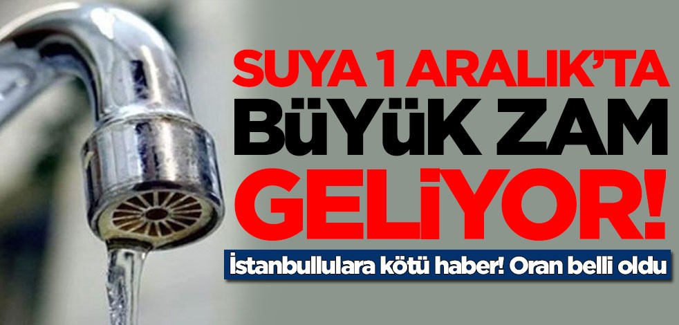 Suya 1 Aralık'ta zam geliyor! Oran belli oldu