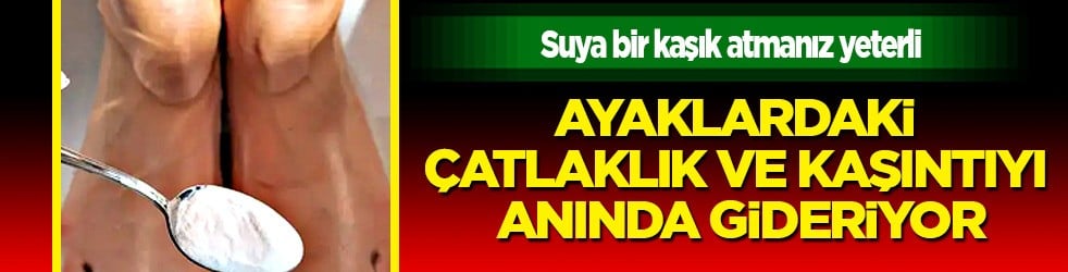 Suya bir kaşık atmanız yeterli! Ayaklardaki kuruluk çatlaklık ve kaşıntıyı anında gideriyor