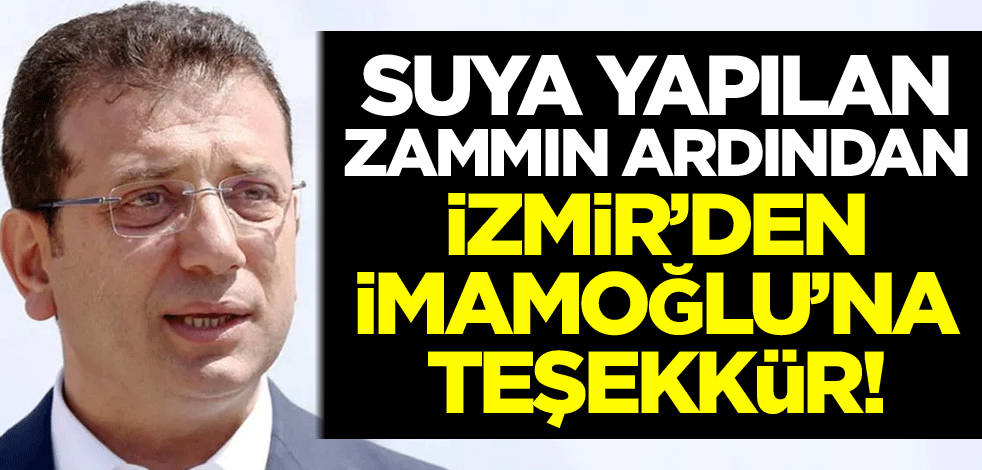 Suya yapılan zammın ardından İzmir'den İBB Başkanı İmamoğlu'na teşekkür!