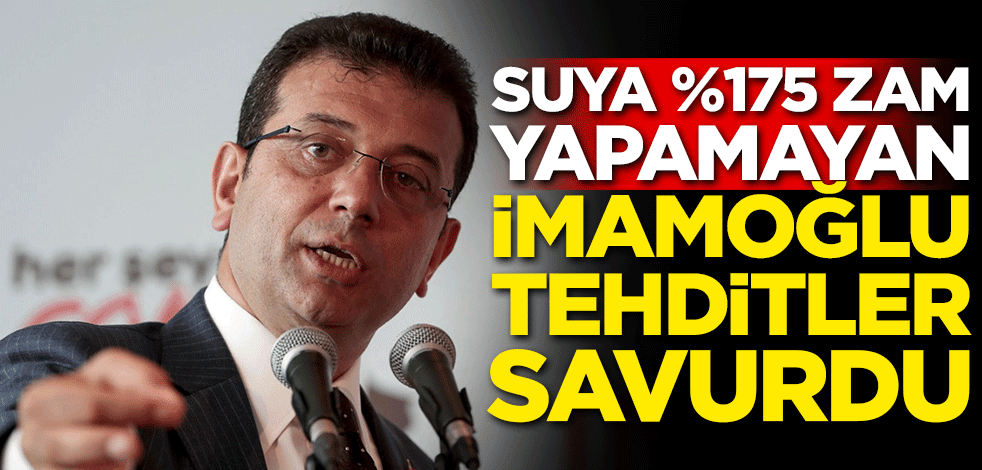 Suya yüzde 175 zam yapamayan İmamoğlu tehditler savurdu