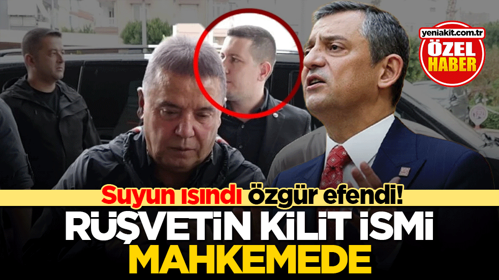 Suyun ısındı Özgür efendi ! Rüşvetin kilit isim mahkemede
