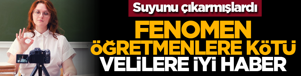 Suyunu çıkarmışlardı: Fenomen öğretmenlere kötü velilere iyi haber