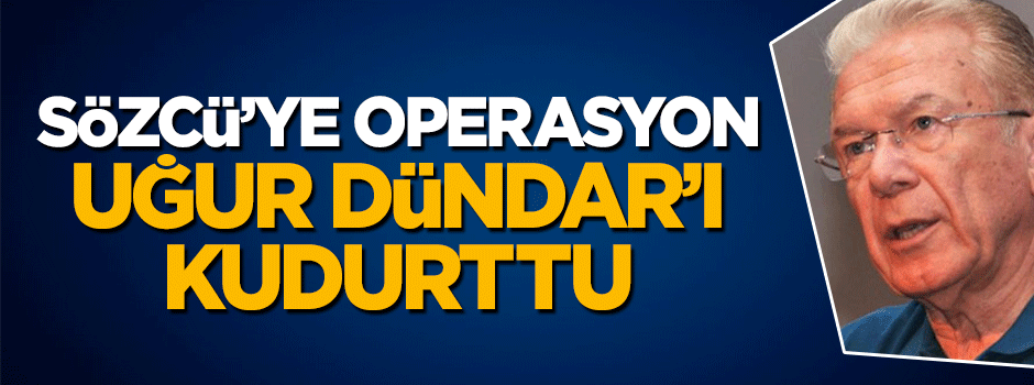 Sözcü'ye operasyon Uğur Dündar'ı kudurttu
