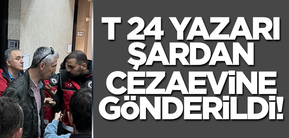 T 24 yazarı Tolga Şardan tutuklanarak cezaevine gönderildi!