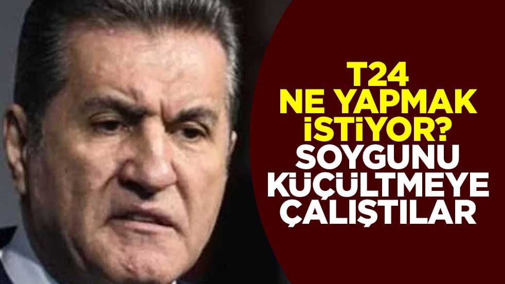 T24 ne yapmak istiyor? Soygunu küçültmeye çalıştılar