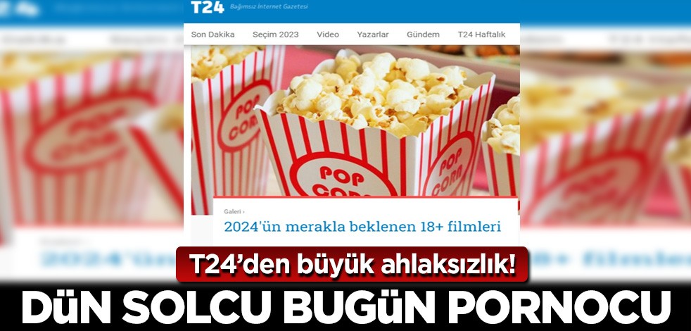T24’den büyük ahlaksızlık! Dün solcu bugün pornocu...