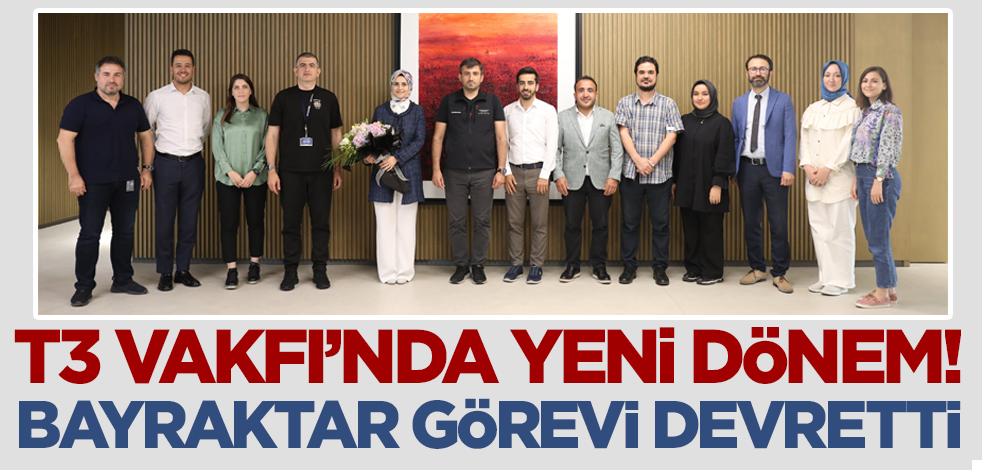 T3 Vakfı'nda yeni dönem! Haluk Bayraktar görevi devretti