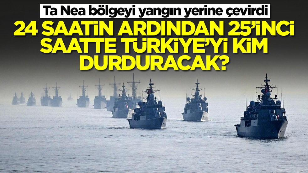 Ta Nea bölgeyi yangın yerine çevirdi: 24 saatin ardından, 25'inci saatte Türkiye’yi kim durduracak