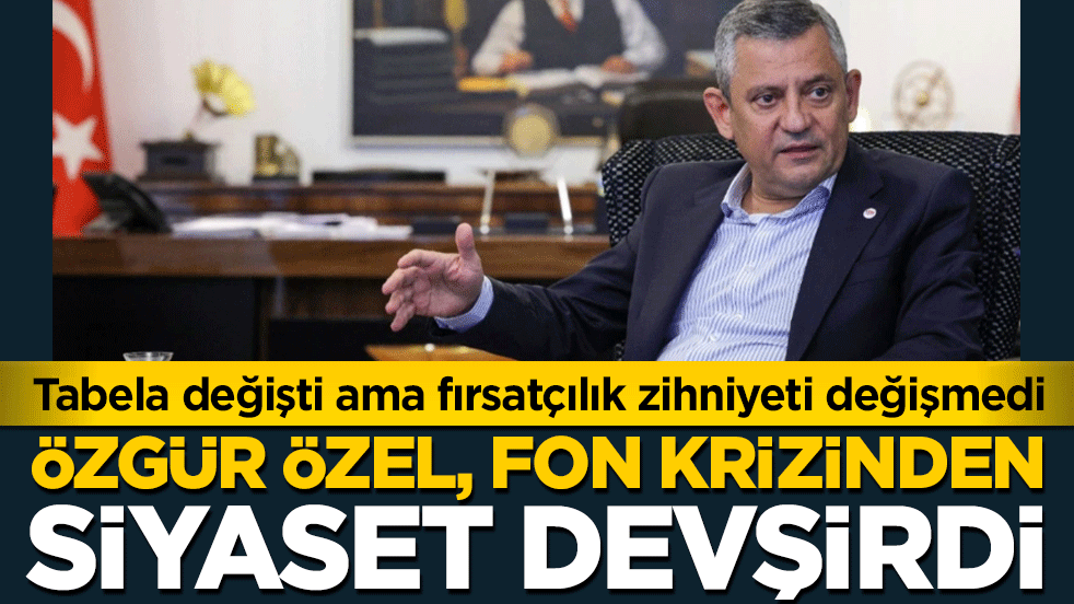 Tabela değişti ama fırsatçılık zihniyeti değişmedi: Özgür Özel, fon krizinden siyaset devşirdi