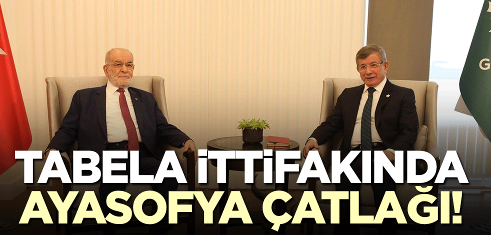 Tabela ittifakında çatlak! Saadet Partisi ile Gelecek Partisi arasında 'Ayasofya' kavgası