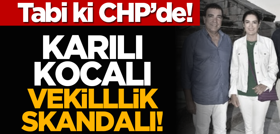 Tabi ki CHP’de! Karılı kocalı vekillik skandalı!