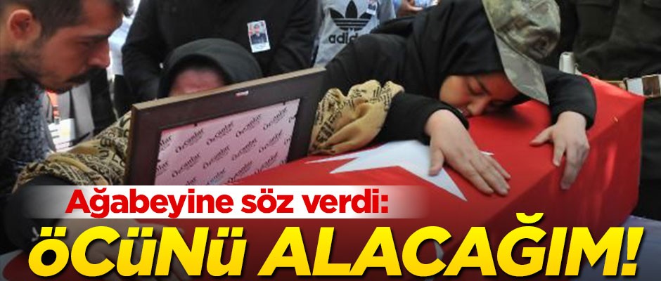Tabut başında şehit ağabeyine söz verdi: Öcünü alacağım!