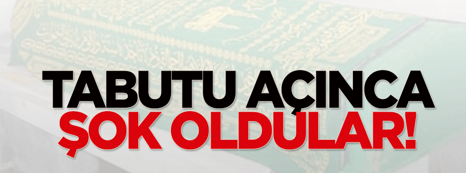 Tabutu açınca şok oldular