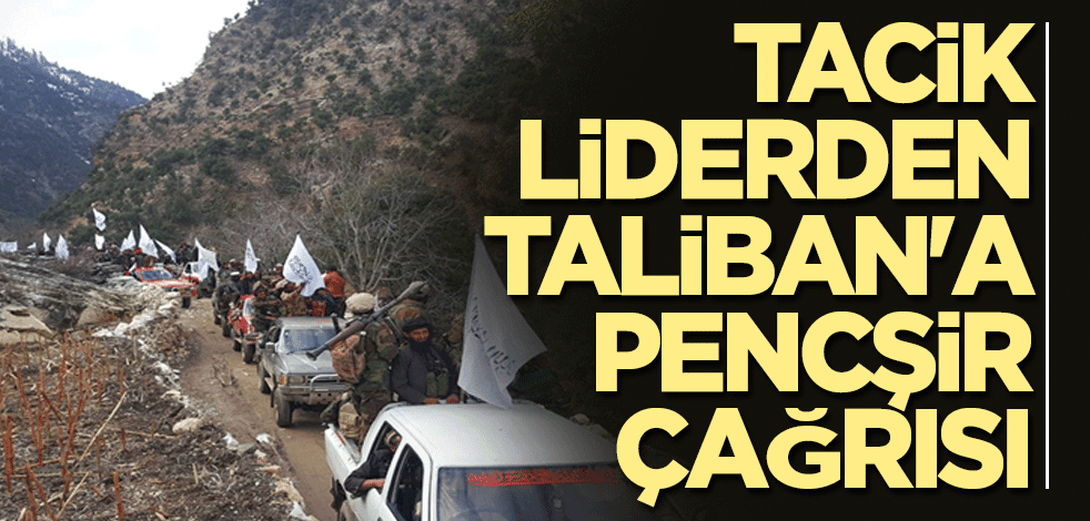 Tacik liderden Taliban'a Pencşir çağrısı
