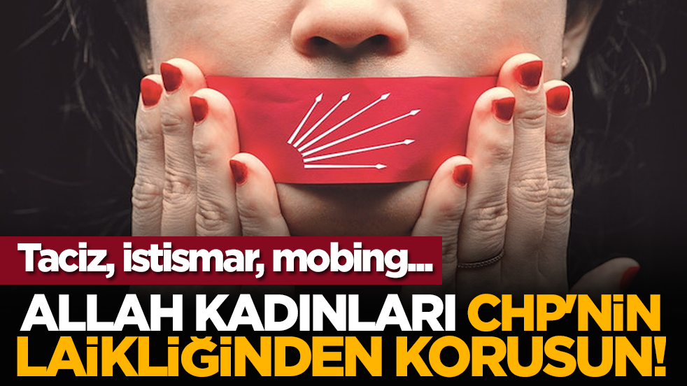 Taciz, istismar, mobing... Allah kadınları CHP'nin laikliğinden korusun!