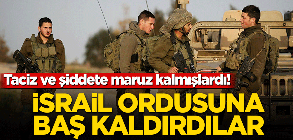 Taciz ve şiddete maruz kalmışlardı! İsrail ordusuna baş kaldırdılar