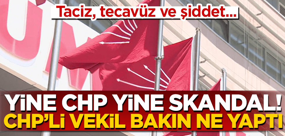 Taciz ve tecavüz skandallarıyla gündemden düşmeyen CHP’de yine bir skandal patlak verdi