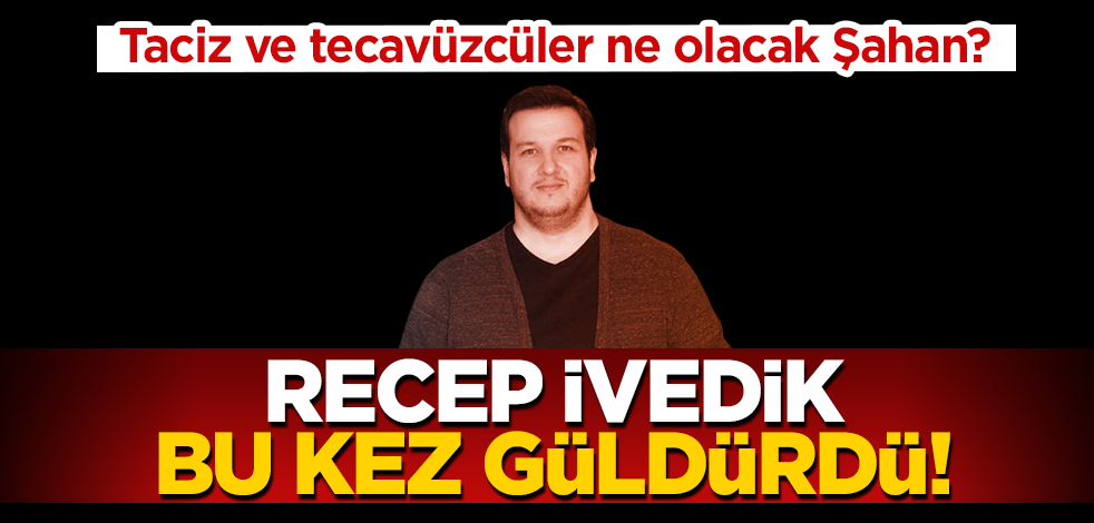 Taciz ve tecavüzcüler ne olacak Şahan? Recep İvedik bu kez güldürdü!