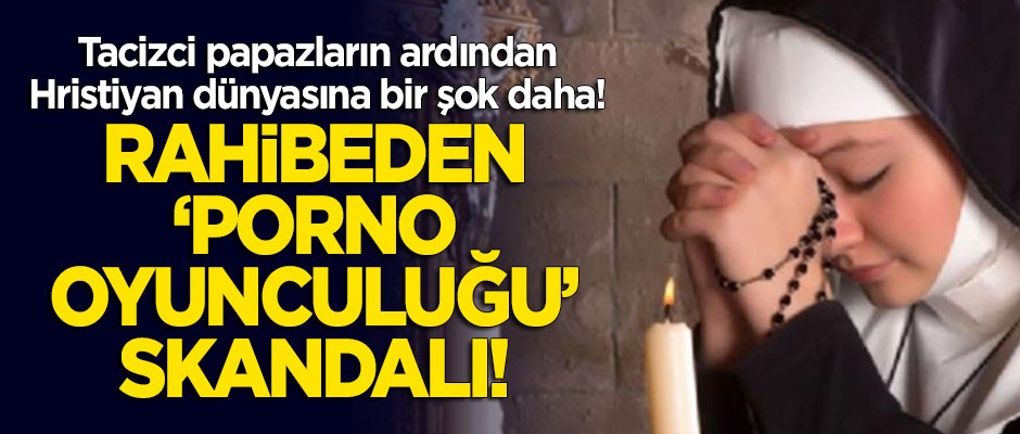 Tacizci papazların ardından Hristiyanlara bir şok daha: Rahibeden 'porno oyunculuğu' skandalı!