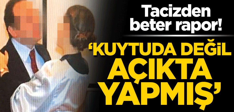Tacizden beter rapor! ‘Kuytuda değil, açıkta yapmış’