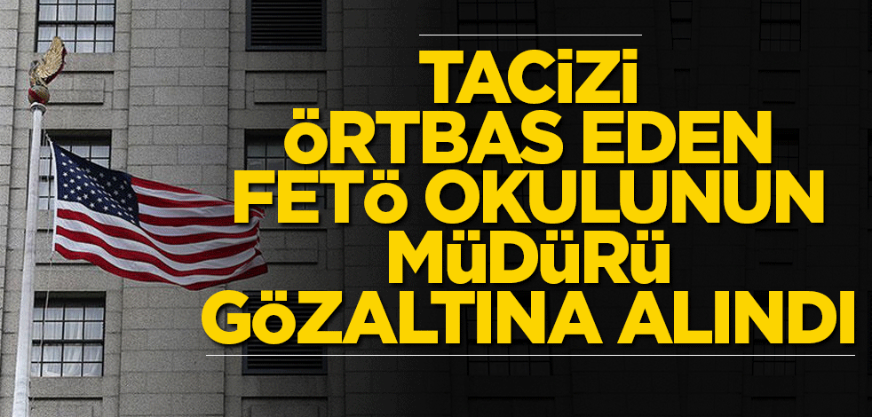 Tacizi örtbas eden FETÖ okulunun müdürü gözaltına alındı