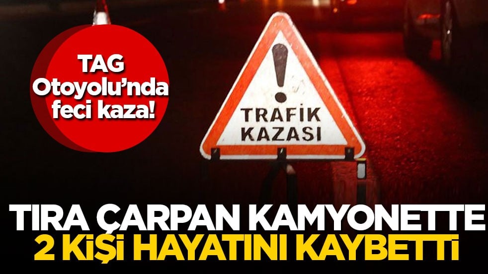 TAG Otoyolu’nda feci kaza! Tıra çarpan kamyonette 2 kişi hayatını kaybetti
