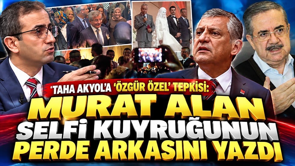 Taha Akyol’a “Özgür Özel” tepkisi: Murat Alan, Selfi kuyruğunun perde arkasını yazdı
