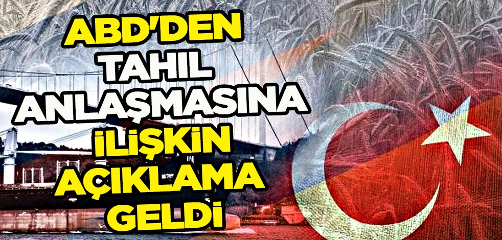 Tahıl koridoru anlaşması: ABD'den tahıl anlaşmasına ilişkin açıklama geldi