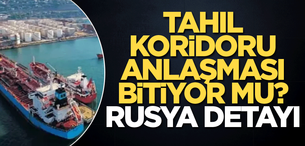 Tahıl Koridoru anlaşması bitiyor mu? Rusya detayı