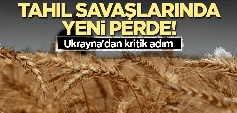 Tahıl savaşlarında yeni perde! Ukrayna'dan kritik adım