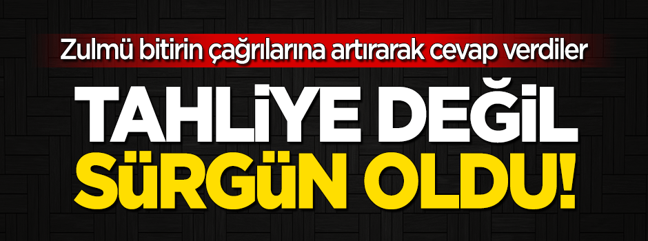 Tahliye beklerken sürgün oldu