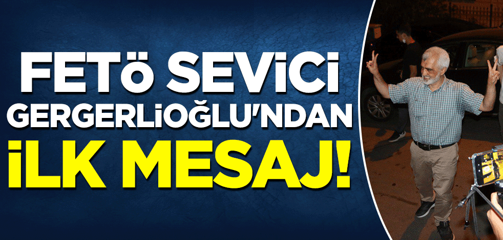 Tahliye edilen FETÖ sevici Gergerlioğlu'ndan ilk mesaj!