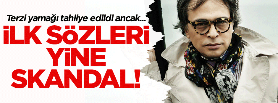 Tahliye edilen Terzi yamağının ilk sözleri… Yine skandal!