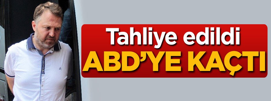 Tahliye edilir edilmez ABD'ye kaçtı