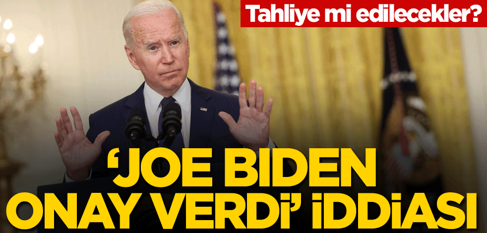Tahliye mi edilecekler? 'Biden onay verdi' iddiası