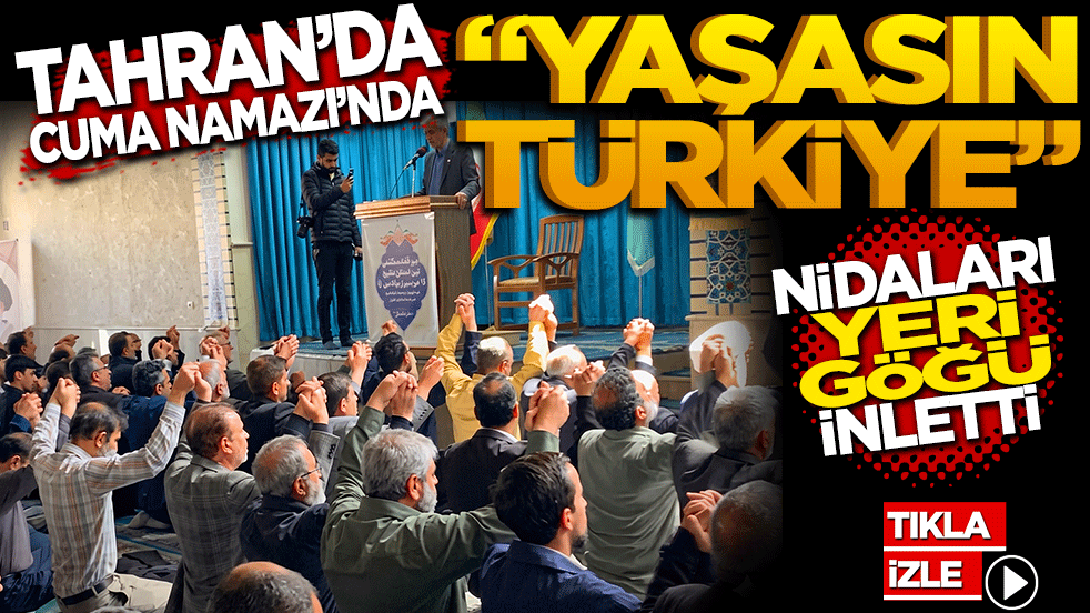Tahran’da Cuma namazında ‘Yaşasın Türkiye’ nidaları yeri göğü inletti