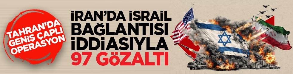 Tahran’da geniş çaplı operasyon: İran’da İsrail bağlantısı iddiasıyla 97 gözaltı