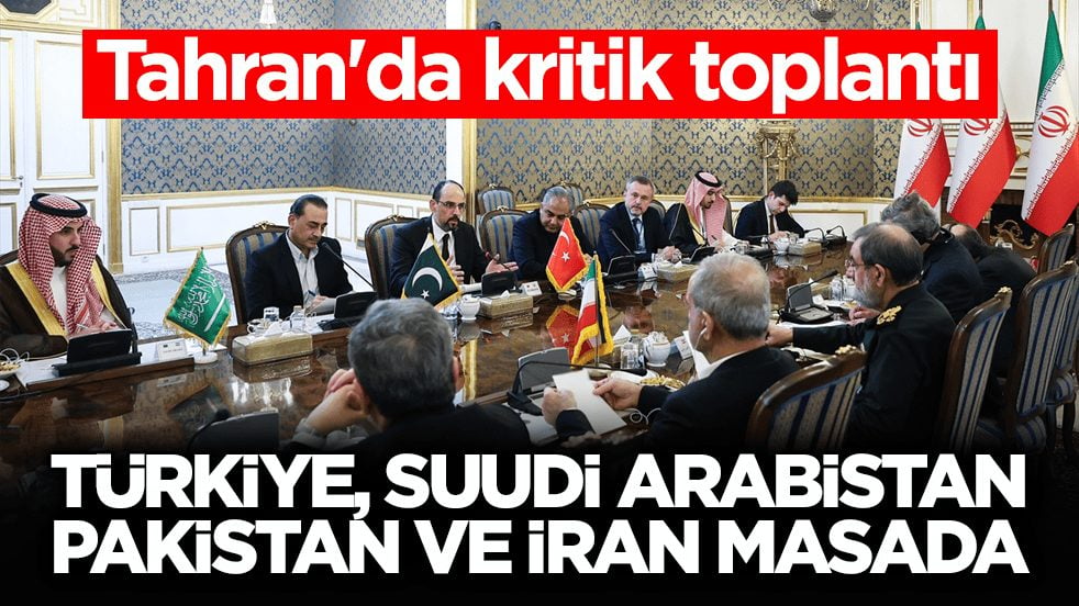 Tahran'da kritik toplantı! Türkiye, Suudi Arabistan, Pakistan ve İran masada