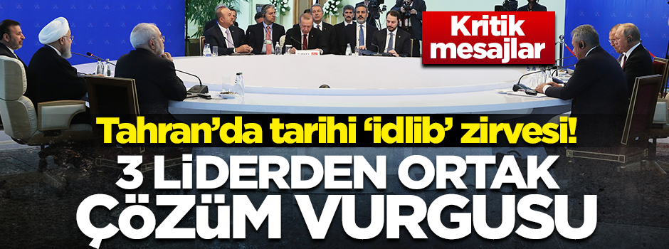 Tahran'da tarihi zirve! Liderler İdlib'i görüştü