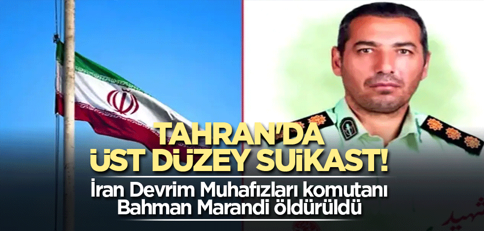 Tahran'da üst düzey suikast! İran Devrim Muhafızları komutanı Bahman Marandi öldürüldü