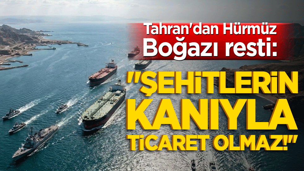 Tahran'dan Hürmüz Boğazı resti: Hürmüz'de geri adım yok