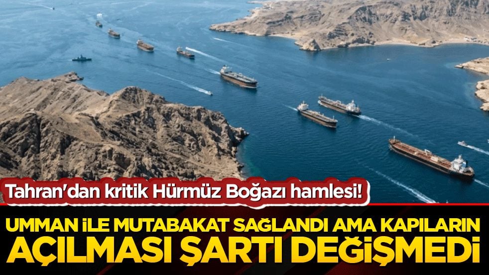 Tahran'dan kritik Hürmüz Boğazı hamlesi! Umman ile mutabakat sağlandı ama kapıların açılması şartı değişmedi!