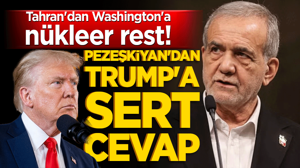 Tahran'dan Washington'a nükleer rest! Pezeşkiyan'dan Trump'a sert cevap