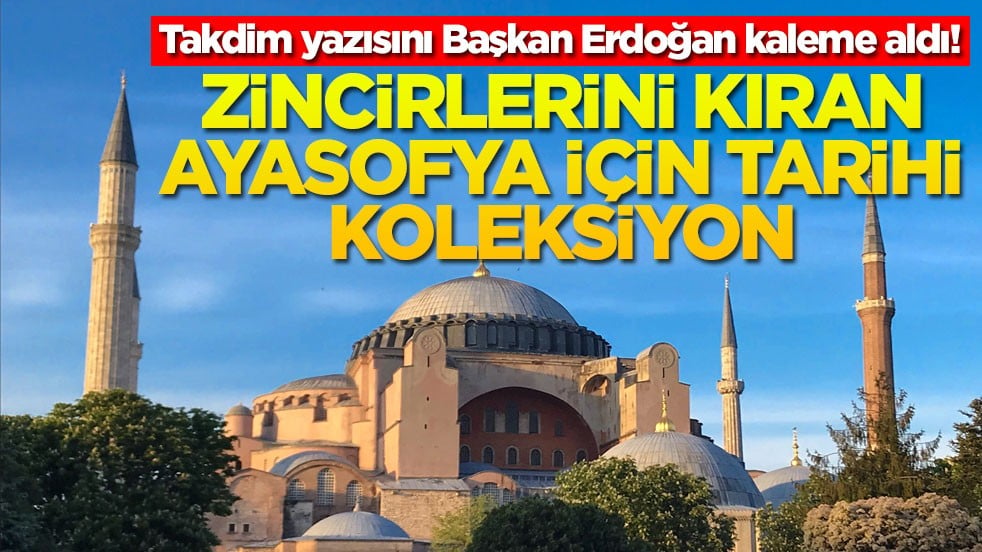 Takdim yazısını Başkan Erdoğan kaleme aldı! Zincirlerini kıran Ayasofya için tarihi koleksiyon