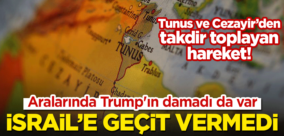 Takdir toplayan hareket! Cezayir ve Tunus, İsrail'e geçit vermedi! Aralarında Trump'ın damadı da var